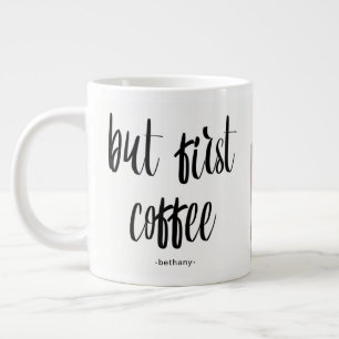 Tasse Géante Mais First Coffee Ajouter photo et nom