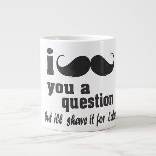 Tasse Géante Moustache I vous une question