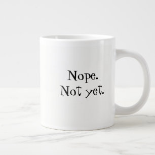 Tasse Géante Non. Pas encore.Coffee Mug