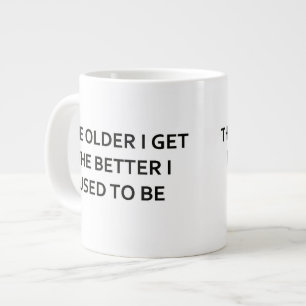 Tasse Géante Plus j'âgé m'obtiens plus avais l'habitude d'être