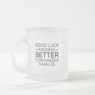 Tasse Givré Bonne chance à trouver des collègues mieux que nou