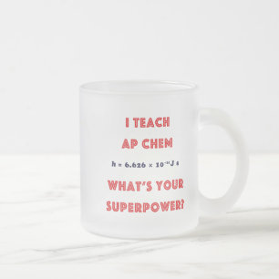 Tasse Givré J'enseigne à AP Chem Quel est votre superpuissanc