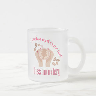 Tasse Givré Le café me fait me sentir moins meurtrier et drôle