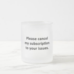 Tasse Givré Veuillez annuler mon abonnement à vos problèmes