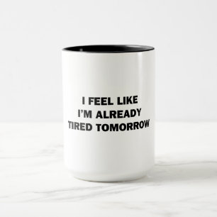 Tasse J'ai l'impression d'être déjà fatigué demain