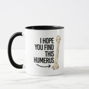 Tasse J'espère que vous trouvez cet humérus - - la