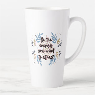 Tasse Latte Be The Energy You Want To Attract
