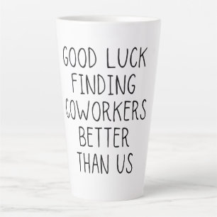 Tasse Latte Bonne chance pour trouver des collègues mieux que