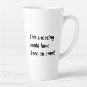 Tasse Latte Cette réunion aurait pu être un courriel d'humour