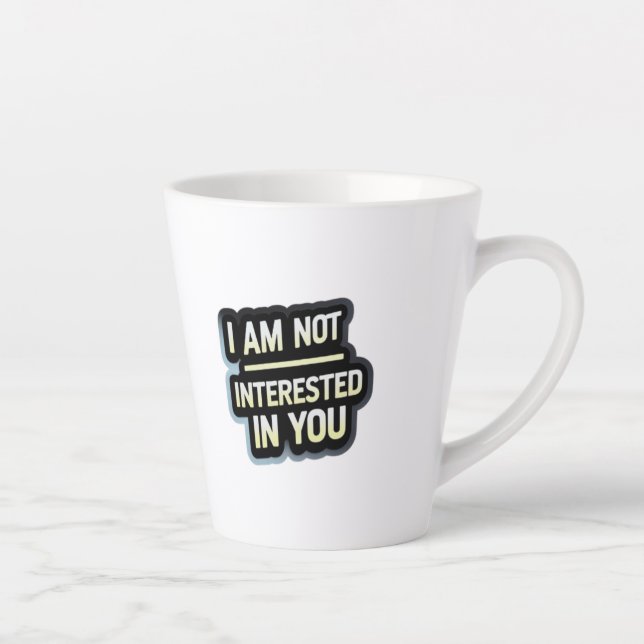 Tasse Latte I Am Not Interested In You Text – Bold Attitude  (Droite)