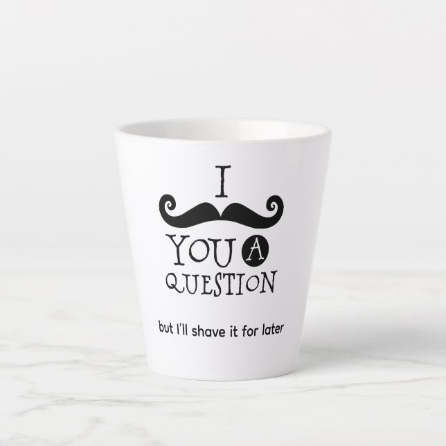 Tasse Latte I Mustache You A Question (Devant)