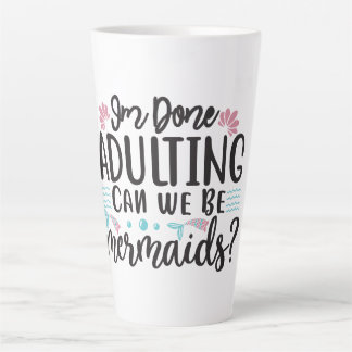 Tasse Latte I'm Done Adulting Can We Be Mermaids ?