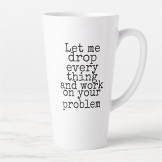 Tasse Latte Laissez-moi tout laisser tomber et travailler sur 