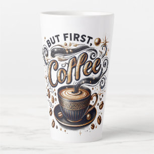 Tasse Latte Mais First Coffee Art - Design Or Stylé
