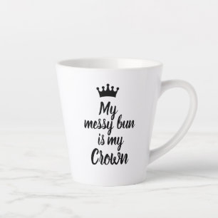 Tasse Latte My Messy Bun is My Crown