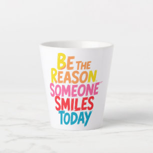 Tasse Latte Soyez la raison pour laquelle quelqu'un sourit auj