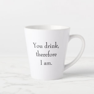 Tasse Latte "Vous buvez, donc je suis" Philosophie Pensée