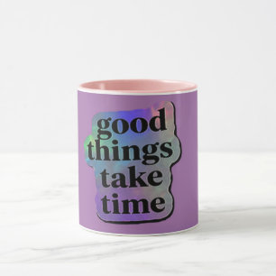 Tasse « Les bonnes choses prennent du temps »