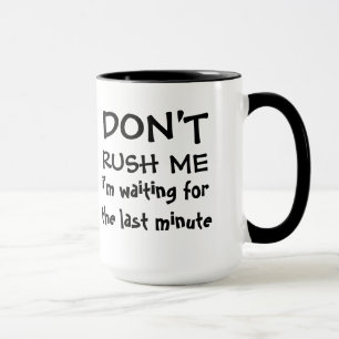 Tasse Ne me précipitez pas - attente de dernière minute