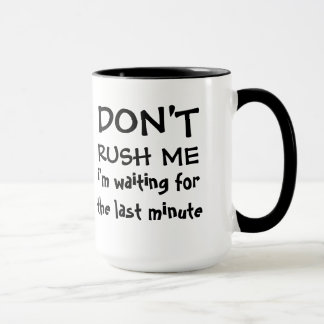 Tasse Ne me précipitez pas - attente de dernière minute