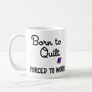 Tasse « Née pour le quilting, forcée de travailler