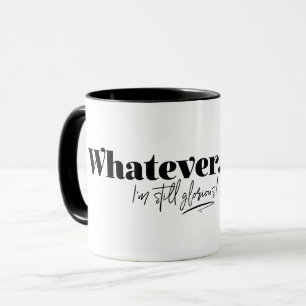 Tasse Peu importe. Je suis toujours glorieuse !