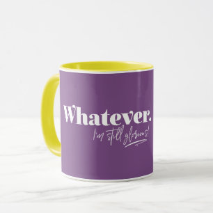 Tasse Peu importe. Je suis toujours glorieuse !