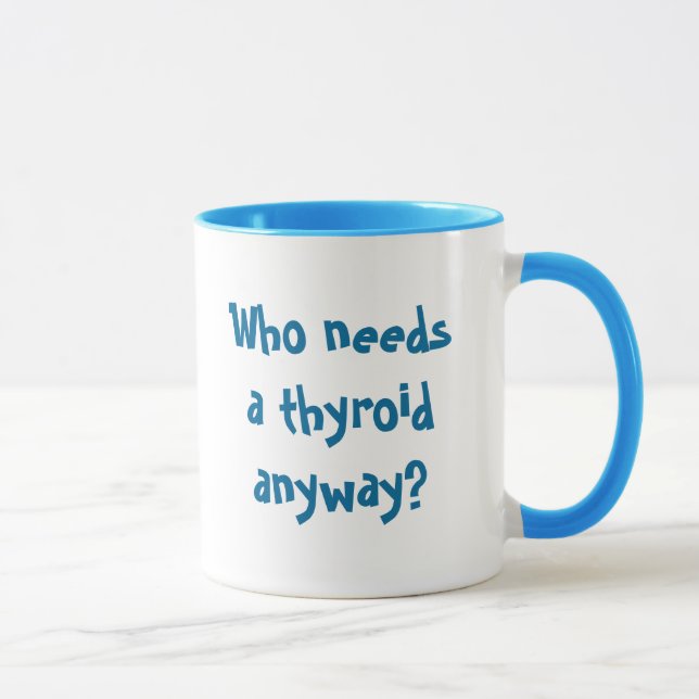 Tasse Qui a besoin d'une thyroïde de toute façon ? , (Droite)