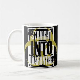 Tasse "Straight Into Quarantine"