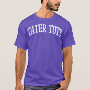 Tater Tots Text Uni University Type Tots T-Shirt
