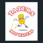 Taters nicht hasst poster<br><div class="desc">"Taters Not Haters" tater tot grafiert von bCreative zeigt ein cooles Tater, das keine Zeit für Hasser hat! Das ist ein tolles Geschenk für Familie, Freunde oder eine Leckerei für sich! Diese lustige Grafik ist eine großartige Ergänzung zu jedem Stil: bCreative ist ein führender Schöpfer und Lizenzgeber von originellen, trendigen...</div>