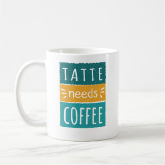 Tatte braucht Kaffee Tasse