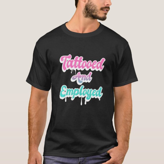 Tattooed And Employed  Tattoo Tattoos T-Shirt (Vorderseite)