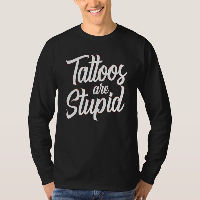 Tattoos Are Stupid  Sarcastic Saying Tattoo T-Shirt (Vorderseite)