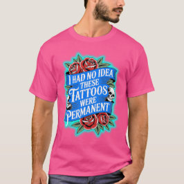 Tattoos sind dauerhaft? T-Shirt