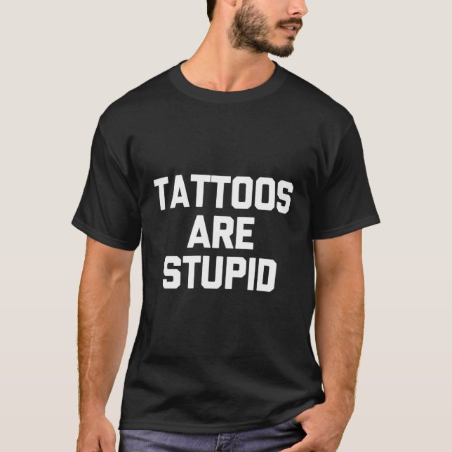 Tattoos sind stupid Tattoo Tattoo Tattoo T-Shirt (Vorderseite)