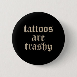 Tattoos sind Trashy Sarcasm Joke Tattoo Meme Button