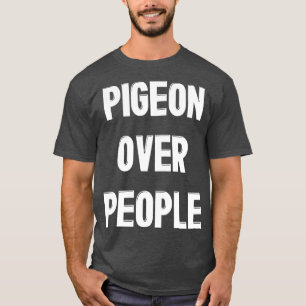 Taube über People Funny Pigeon Bird Lover T-Shirt