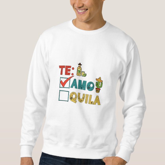 Te Amo Tequila Cinco De Mayo Funny Sweatshirt (Vorderseite)