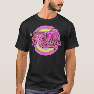 Te Calmas Ó Te Calmo Funny Spanische Mutter Latina T-Shirt