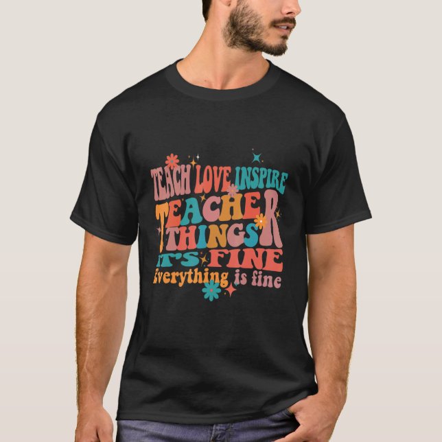 Teach Love Inspire Teacher Things It's Fine Everyt T-Shirt (Vorderseite)