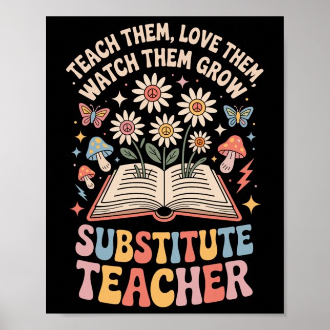 Teach Them Love Them Watch Them Grow Substitute Te Poster (Vorne)