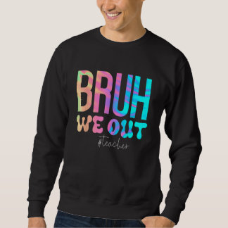Teacher Bruh We Out Teachers Cute End Of School Ye Sweatshirt