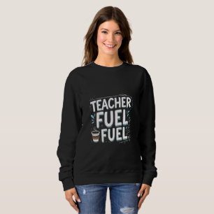 Teacher Fuel Coffee Tasse Sweatshirt