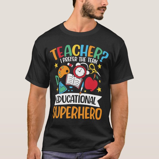 Teacher I Prefer The Term Educational Superhero T-Shirt (Vorderseite)