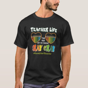 Teacher Life Got mir Gefühl Cray Cray HEADSTART TE T-Shirt