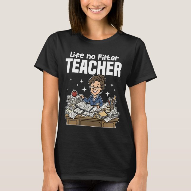 TEACHER - LIFE NO FILTER T-Shirt (Vorderseite)