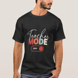 Teacher Mode Off Happy Last Day Of School Teacher  T-Shirt
