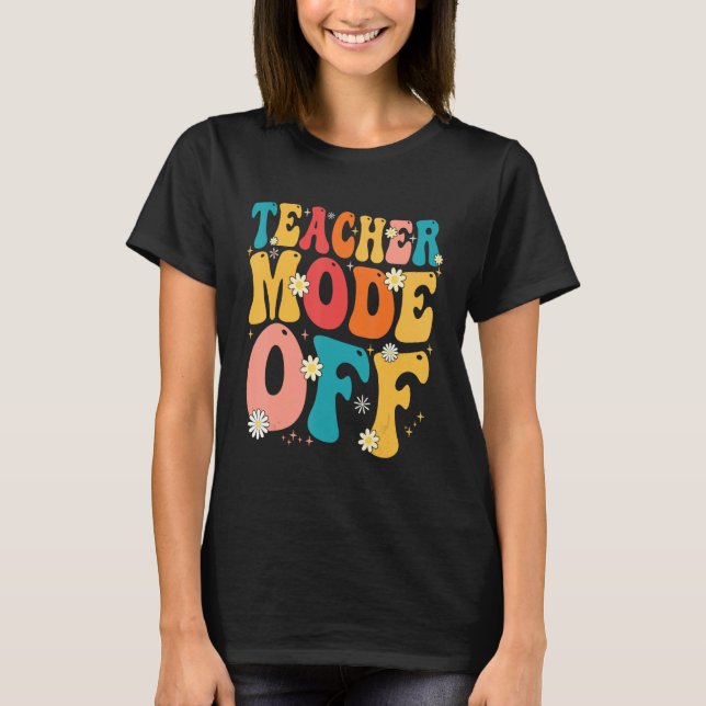 Teacher Mode off Last Day of School Summer Break T-Shirt (Vorderseite)