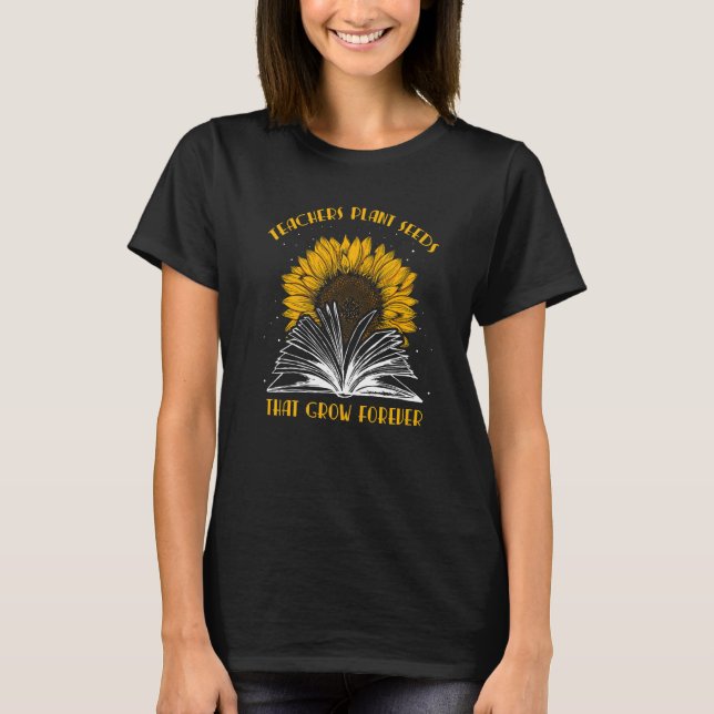 Teacher Plant Seeds That Grow Forever Teaching Sun T-Shirt (Vorderseite)
